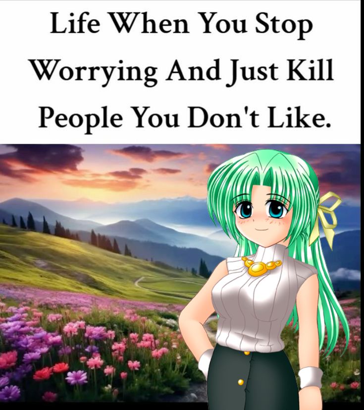 Life When You Stop
Worrying And Just Kill
People You Don’ t Like.