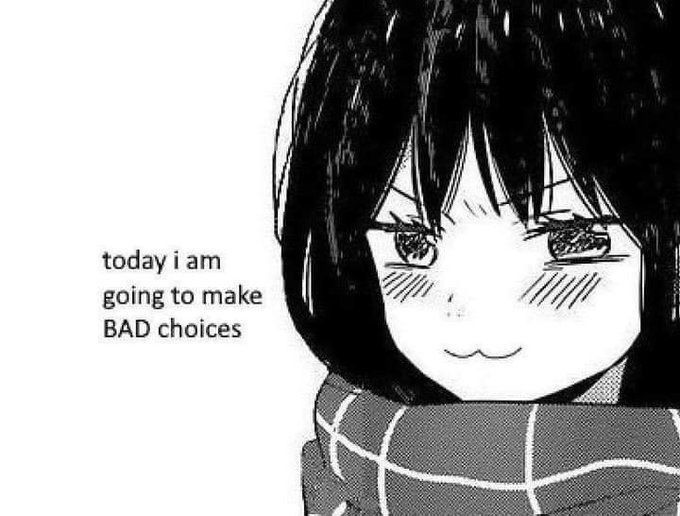 today iam
going to make
BAD choices
