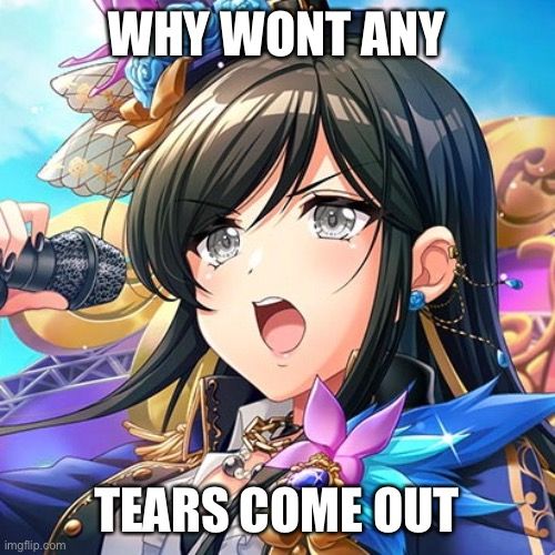 WHY WONT ANY

TEARS COME OUT