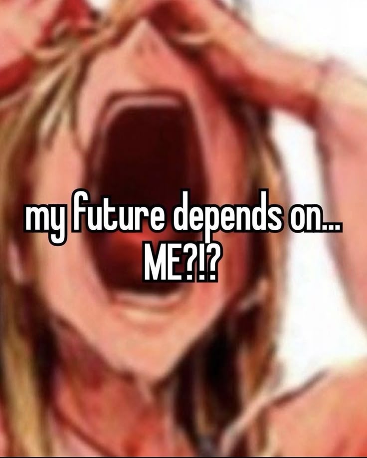 my future depends on...

ME?!?