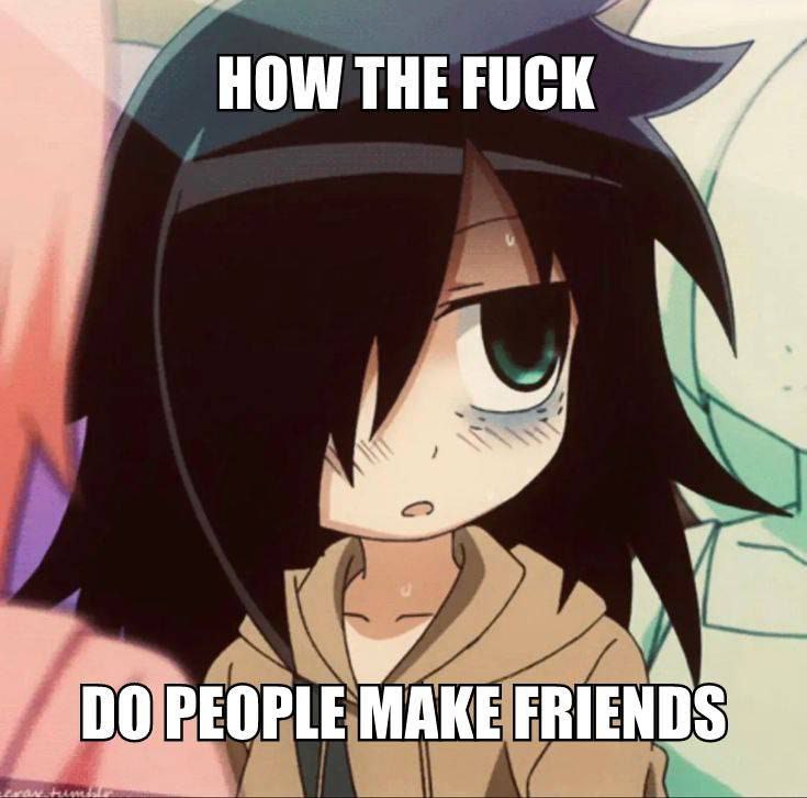 HOW THE FUCK

DO PEOPLE MAKE FRIENDS