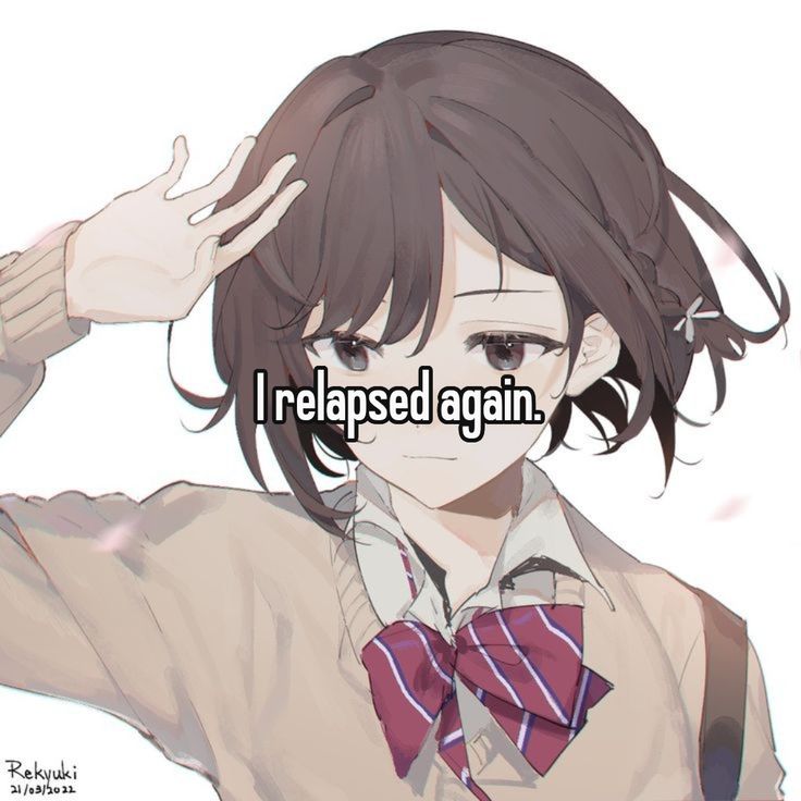 I relapsed again.