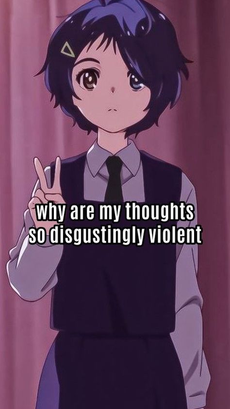 why are my thoughts
so disgustingly violent