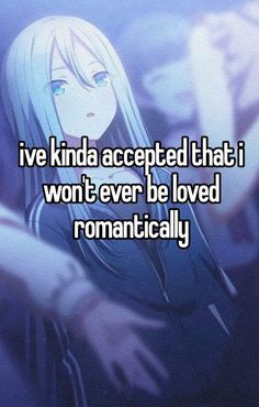 ive kinda accepted that i
won't ever be loved
romantically