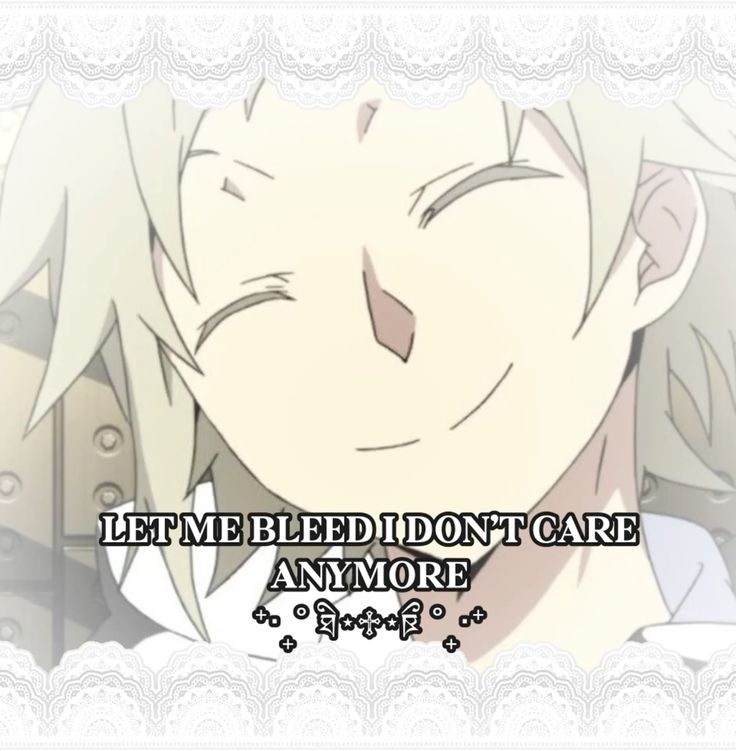 LET ME BLEED I DON'T CARE
ANYMORE