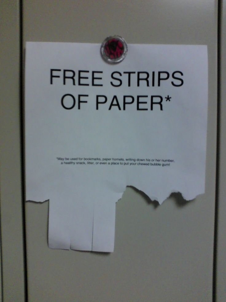 FREE STRIPS
OF PAPER*

*May be used for bookmarks, paper hornets, writing down his or her number,
a healthy snack, litter, or even a place to put your chewed bubble gum!