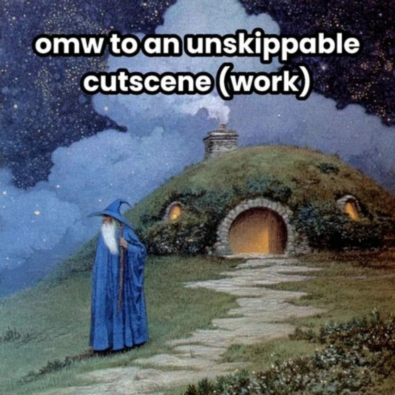 omw to an unskippable
cutscene (work)