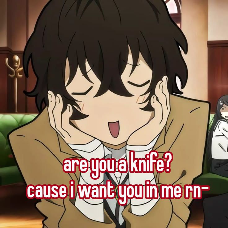 are you a knife?
cause i want you in me rn-