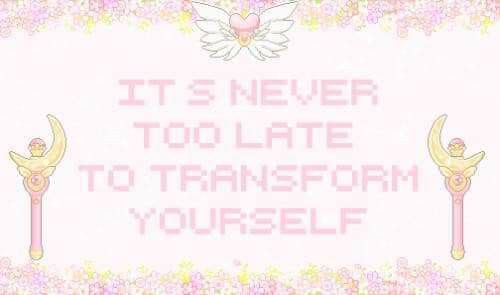 IT S NEVER
TOO LATE
TO TRANSFORM
YOURSELF