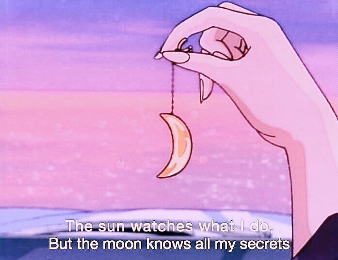 The sun watches what I do,
But the moon knows all my secrets