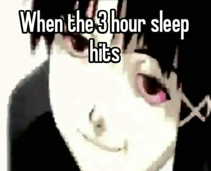 When the 3 hour sleep
hits