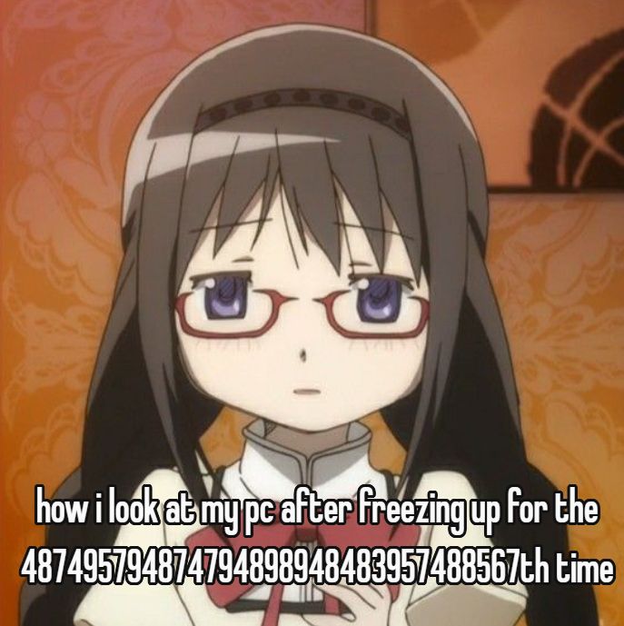 how i look at my pc after freezing up for the
487495794874794898948483957488567th time