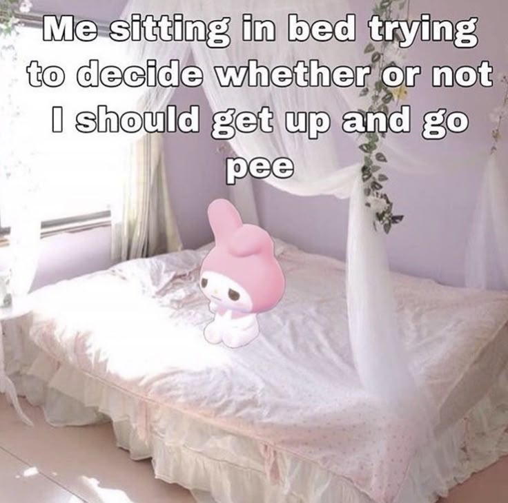 Me sitting in my bed trying
to decide whether or not
I should get up and go
pee