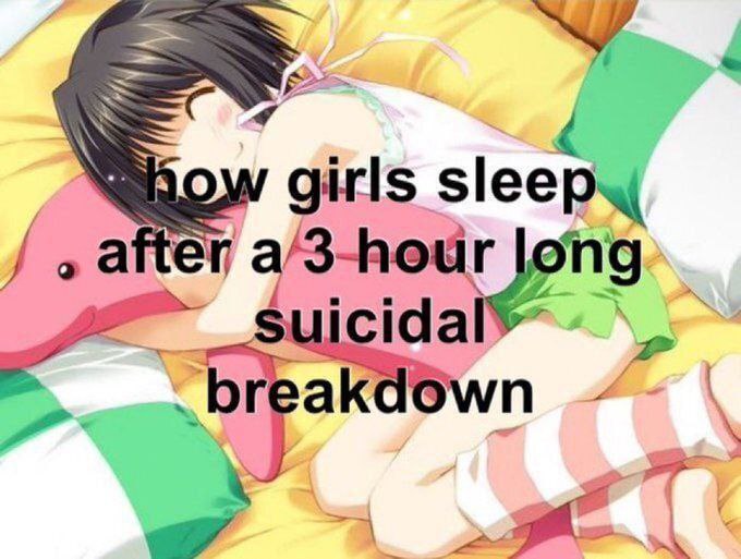 how girls sleep
after a 3 hour long
suicidal
breakdown