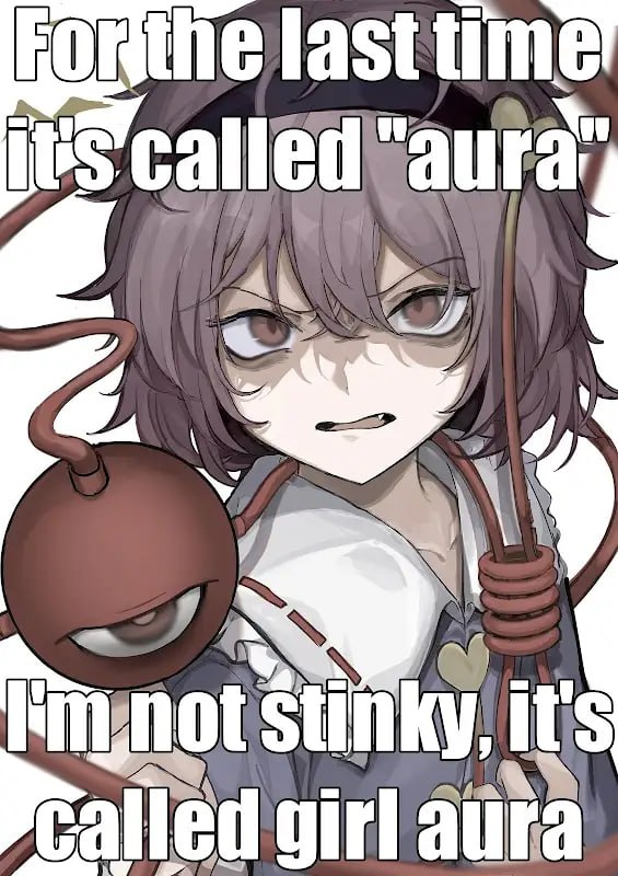 For the last time
it's called "aura"

I'm not stinky, it's
called girl aura