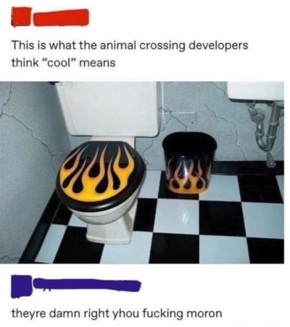 This is what the animal crossing developers
think "cool" means

theyre damn right yhou fucking moron