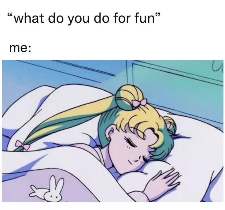 “what do you do for fun”

me: