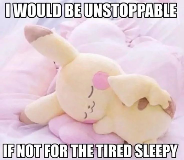 I WOULD BE UNSTOPPABLE

IF NOT FOR THE TIRED SLEEPY