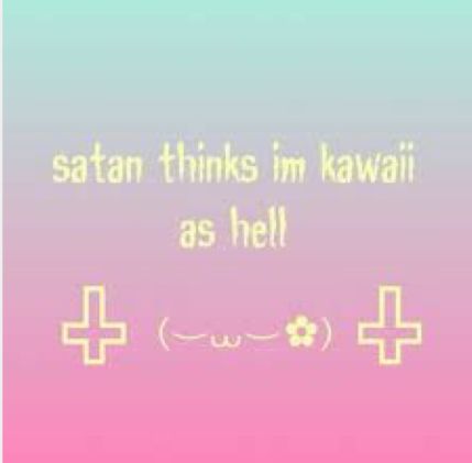 satan thinks im kawaii
as hell