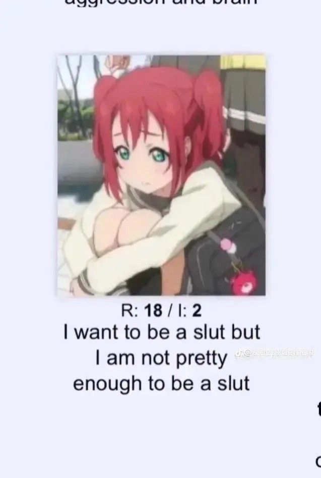 \ ME
R: 18/1: 2
| want to be a slut but
| am not pretty
enough to be a slut