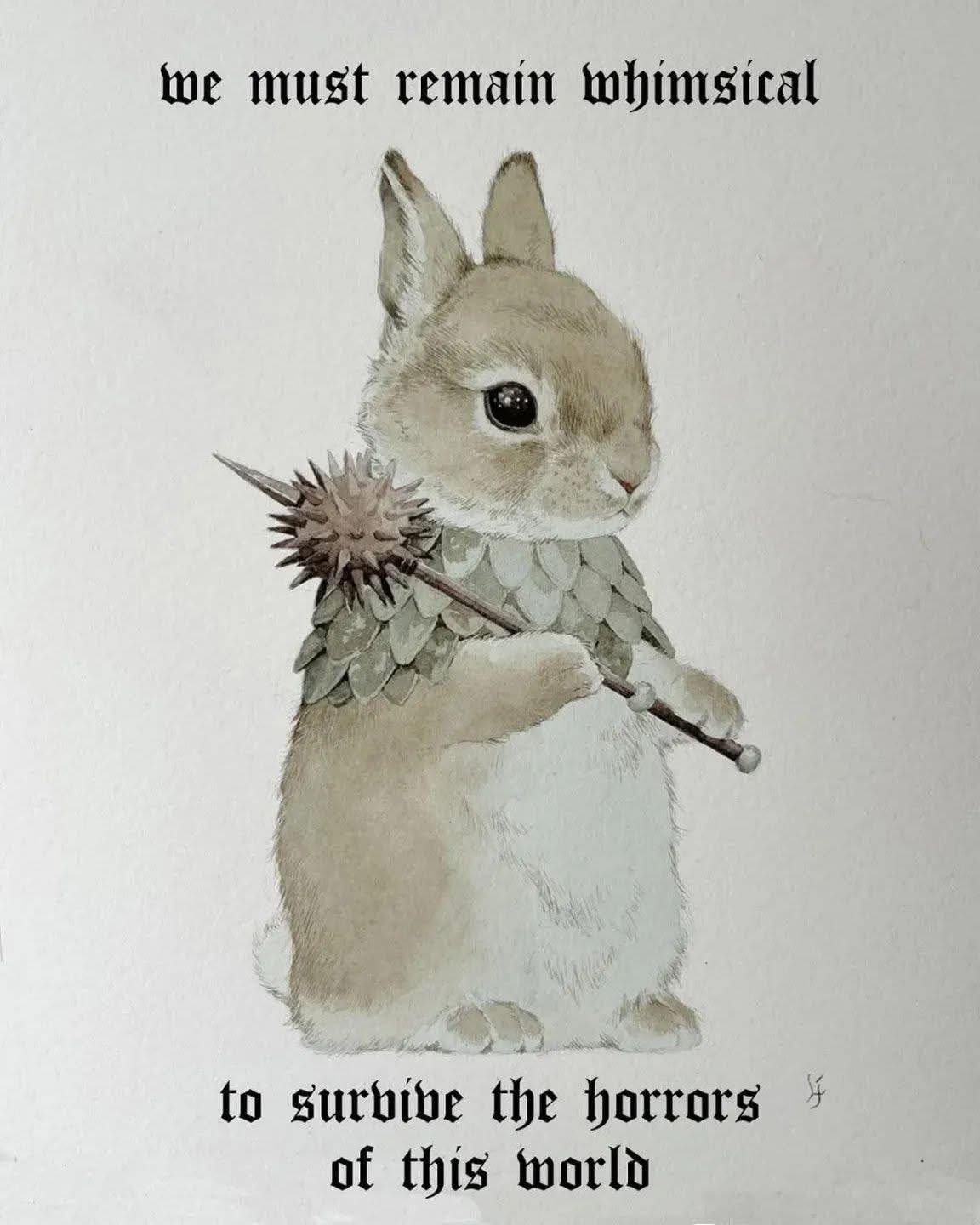 Wwe must remain whimsical

eho

ae
lg
St oh

we Low

to surbibe the horrors *
of this world